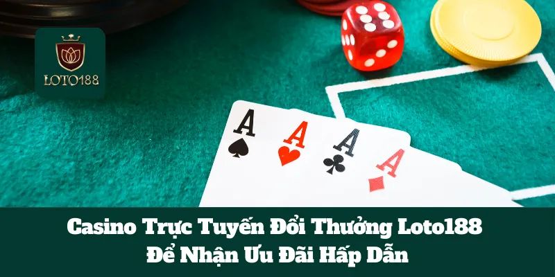 Ghé Thăm Casino Trực Tuyến Đổi Thưởng Loto188 Để Nhận Ưu Đãi Hấp Dẫn 4 Ghé Thăm Casino Trực Tuyến Đổi Thưởng Loto188 Để Nhận Ưu Đãi Hấp Dẫn